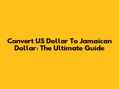 Convert US Dollar To Jamaican Dollar: The Ultimate Guide