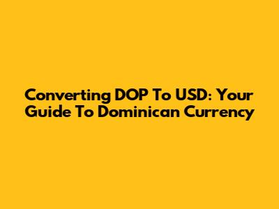 Converting DOP To USD: Your Guide To Dominican Currency