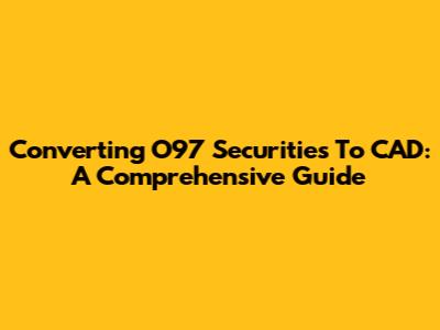 Converting O97 Securities To CAD: A Comprehensive Guide