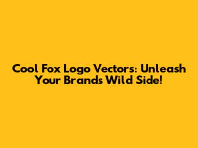 Cool Fox Logo Vectors: Unleash Your Brand's Wild Side!