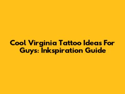 Cool Virginia Tattoo Ideas For Guys: Inkspiration Guide