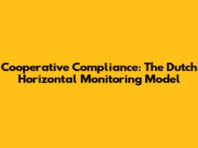 Cooperative Compliance: The Dutch Horizontal Monitoring Model