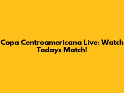Copa Centroamericana Live: Watch Today's Match!