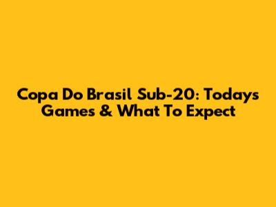 Copa Do Brasil Sub-20: Today's Games & What To Expect