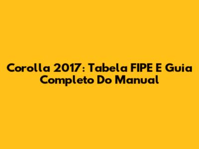 Corolla 2017: Tabela FIPE E Guia Completo Do Manual