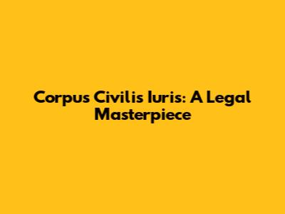 Corpus Civilis Iuris: A Legal Masterpiece