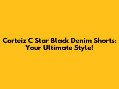 Corteiz C Star Black Denim Shorts: Your Ultimate Style!