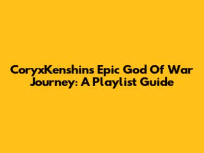 CoryxKenshin's Epic God Of War Journey: A Playlist Guide