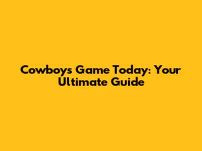 Cowboys Game Today: Your Ultimate Guide