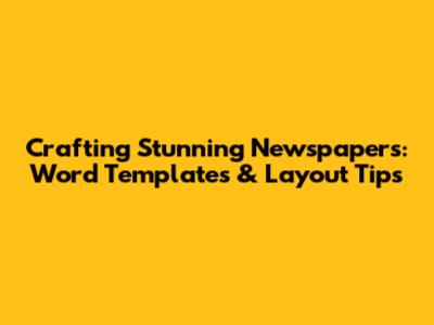 Crafting Stunning Newspapers: Word Templates & Layout Tips