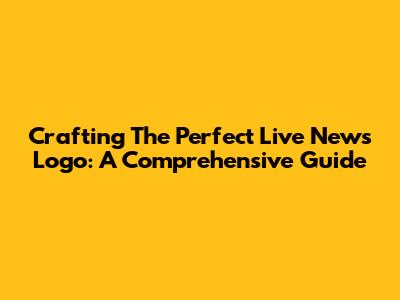 Crafting The Perfect Live News Logo: A Comprehensive Guide