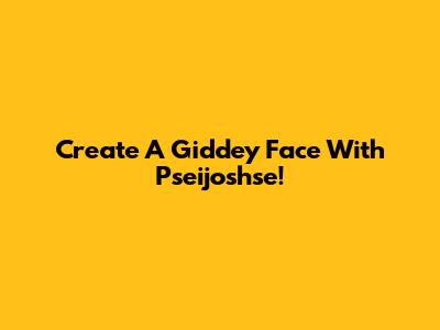 Create A Giddey Face With Pseijoshse!