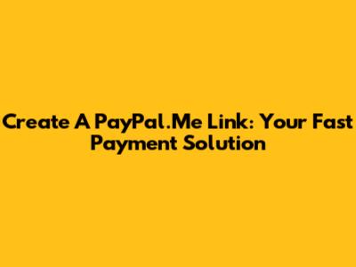 Create A PayPal.Me Link: Your Fast Payment Solution