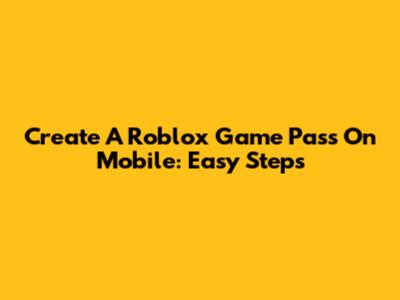 Create A Roblox Game Pass On Mobile: Easy Steps