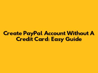 Create PayPal Account Without A Credit Card: Easy Guide