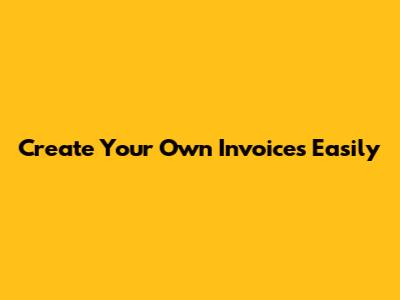Create Your Own Invoices Easily