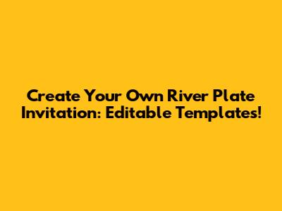 Create Your Own River Plate Invitation: Editable Templates!