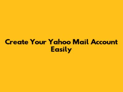 Create Your Yahoo Mail Account Easily