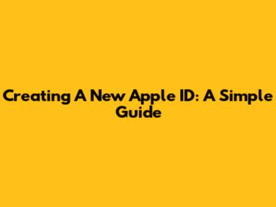 Creating A New Apple ID: A Simple Guide