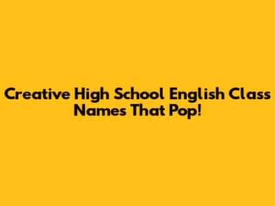 Creative High School English Class Names That Pop!