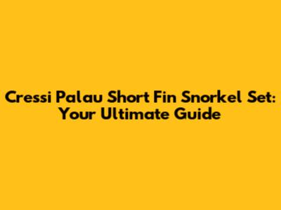 Cressi Palau Short Fin Snorkel Set: Your Ultimate Guide