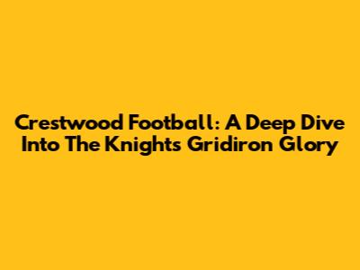 Crestwood Football: A Deep Dive Into The Knights' Gridiron Glory