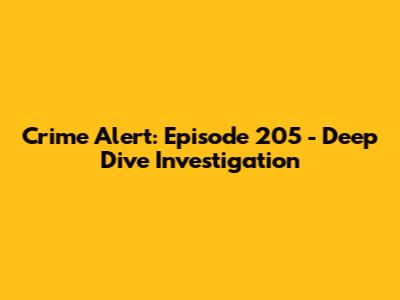 Crime Alert: Episode 205 - Deep Dive Investigation
