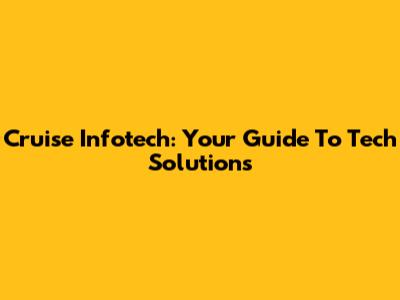 Cruise Infotech: Your Guide To Tech Solutions