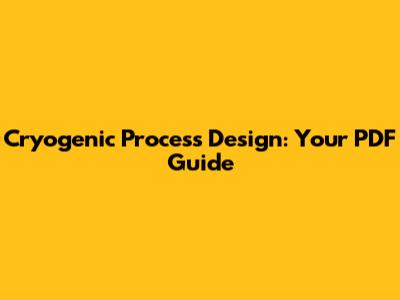 Cryogenic Process Design: Your PDF Guide