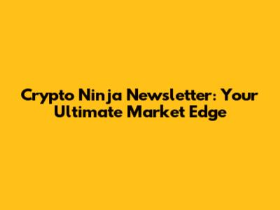 Crypto Ninja Newsletter: Your Ultimate Market Edge