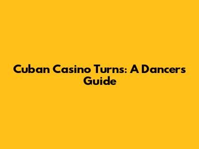 Cuban Casino Turns: A Dancer's Guide