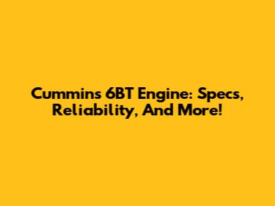 Cummins 6BT Engine: Specs, Reliability, And More!