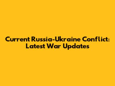 Current Russia-Ukraine Conflict: Latest War Updates