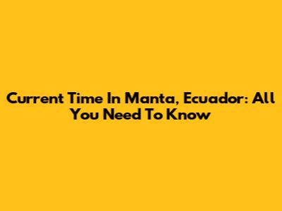 Current Time In Manta, Ecuador: All You Need To Know