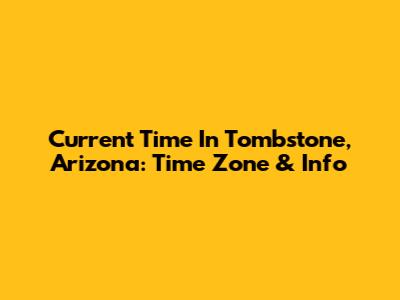 Current Time In Tombstone, Arizona: Time Zone & Info