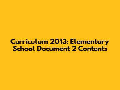 Curriculum 2013: Elementary School Document 2 Contents