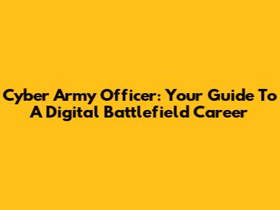 Cyber Army Officer: Your Guide To A Digital Battlefield Career