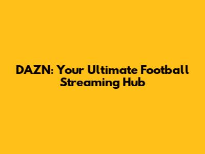 DAZN: Your Ultimate Football Streaming Hub