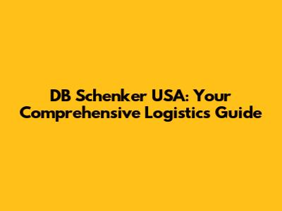 DB Schenker USA: Your Comprehensive Logistics Guide