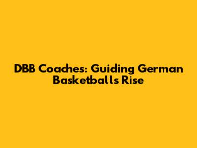 DBB Coaches: Guiding German Basketball's Rise