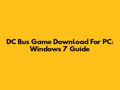 DC Bus Game Download For PC: Windows 7 Guide