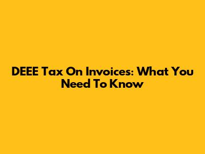 DEEE Tax On Invoices: What You Need To Know