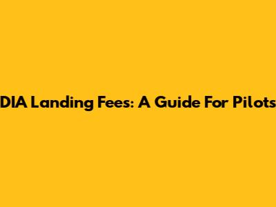 DIA Landing Fees: A Guide For Pilots