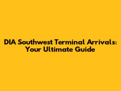 DIA Southwest Terminal Arrivals: Your Ultimate Guide