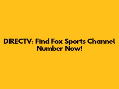 DIRECTV: Find Fox Sports Channel Number Now!