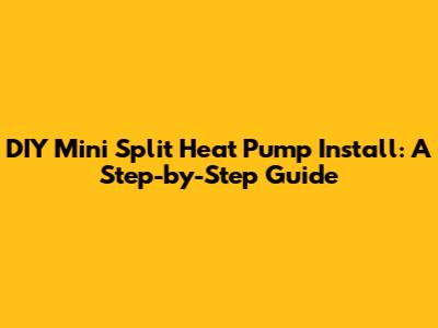 DIY Mini Split Heat Pump Install: A Step-by-Step Guide