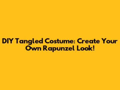 DIY Tangled Costume: Create Your Own Rapunzel Look!