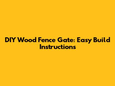 DIY Wood Fence Gate: Easy Build Instructions