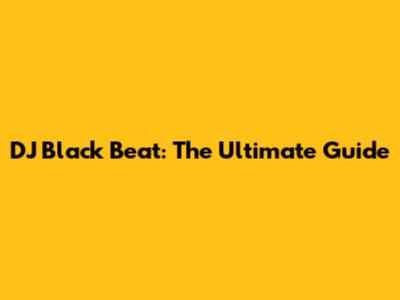 DJ Black Beat: The Ultimate Guide