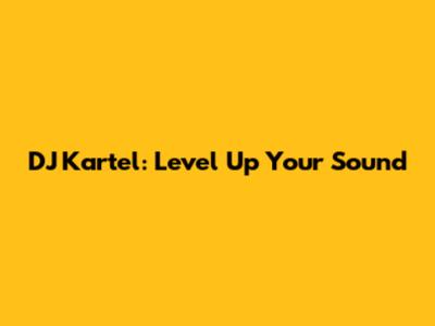 DJ Kartel: Level Up Your Sound